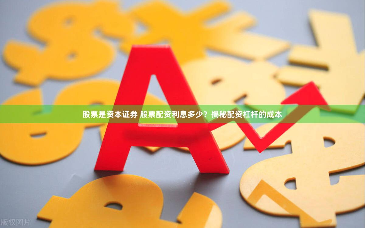 股票是资本证券 股票配资利息多少？揭秘配资杠杆的成本