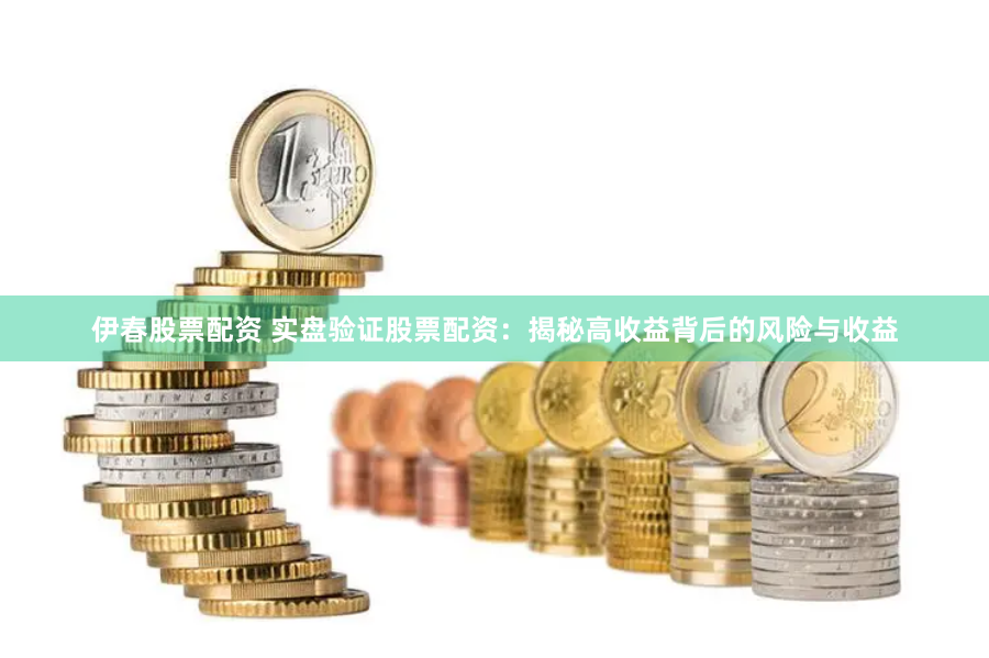 伊春股票配资 实盘验证股票配资：揭秘高收益背后的风险与收益