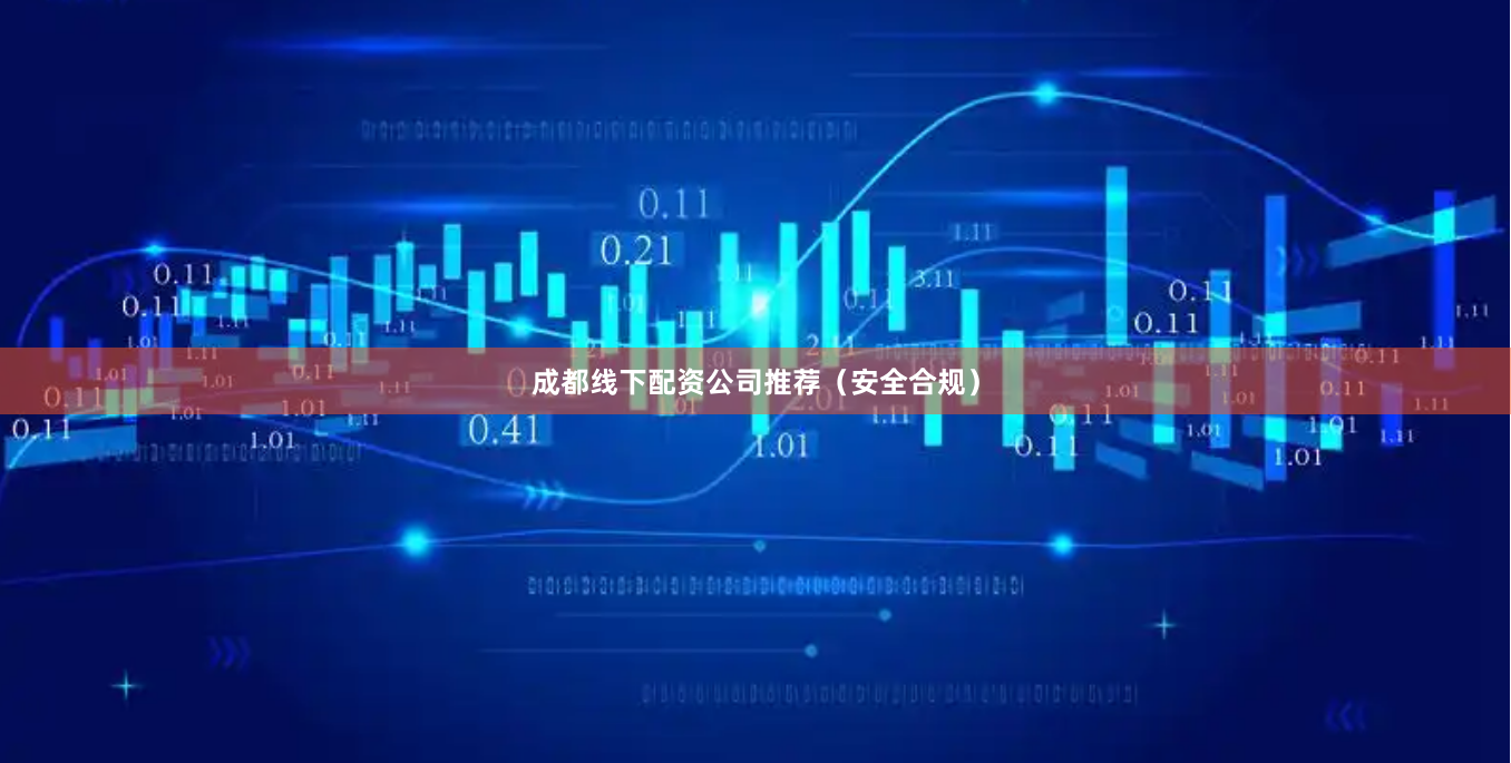 成都线下配资公司推荐（安全合规）