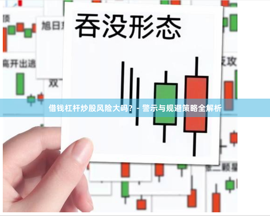 借钱杠杆炒股风险大吗？- 警示与规避策略全解析