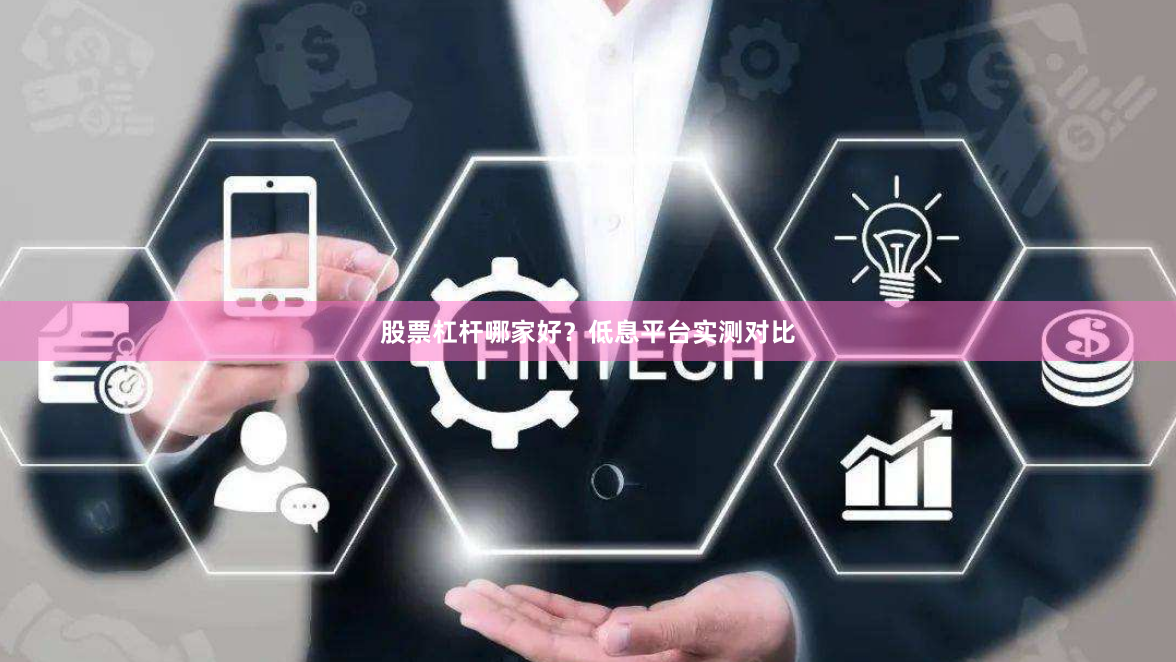 股票杠杆哪家好？低息平台实测对比